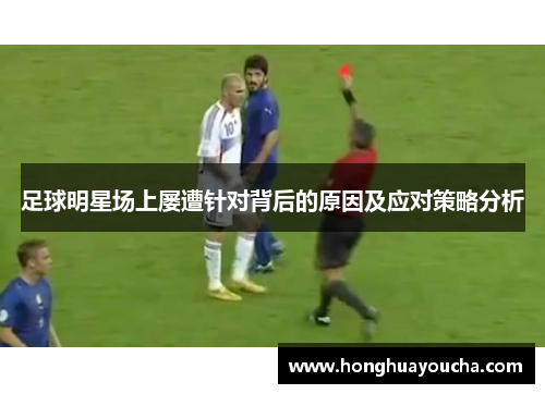 足球明星场上屡遭针对背后的原因及应对策略分析 足球明星场上屡遭针对背后的原因及应对策略分析