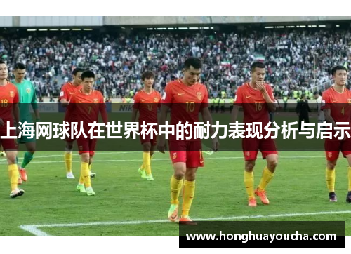 上海网球队在世界杯中的耐力表现分析与启示