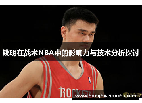 姚明在战术NBA中的影响力与技术分析探讨