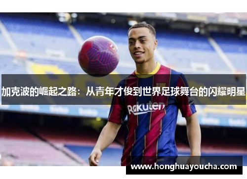 加克波的崛起之路：从青年才俊到世界足球舞台的闪耀明星