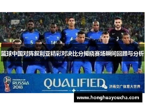 篮球中国对阵叙利亚精彩对决比分揭晓赛场瞬间回顾与分析